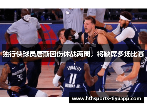 独行侠球员唐斯因伤休战两周，将缺席多场比赛