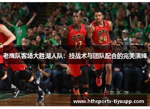 老鹰队客场大胜湖人队：技战术与团队配合的完美演绎