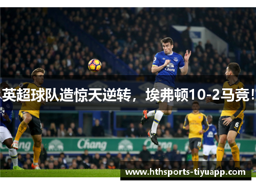 英超球队造惊天逆转，埃弗顿10-2马竞！