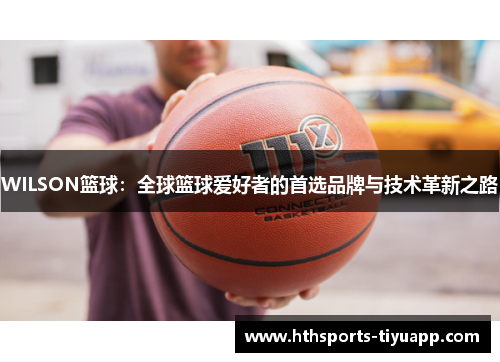 WILSON篮球：全球篮球爱好者的首选品牌与技术革新之路