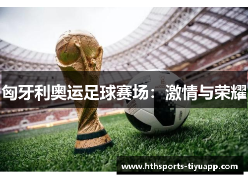 匈牙利奥运足球赛场：激情与荣耀
