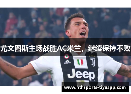 尤文图斯主场战胜AC米兰，继续保持不败