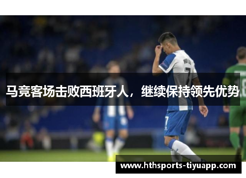 马竞客场击败西班牙人，继续保持领先优势