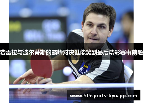 费雷拉与波尔蒂斯的巅峰对决谁能笑到最后精彩赛事前瞻