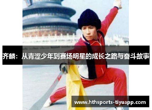齐麟：从青涩少年到赛场明星的成长之路与奋斗故事